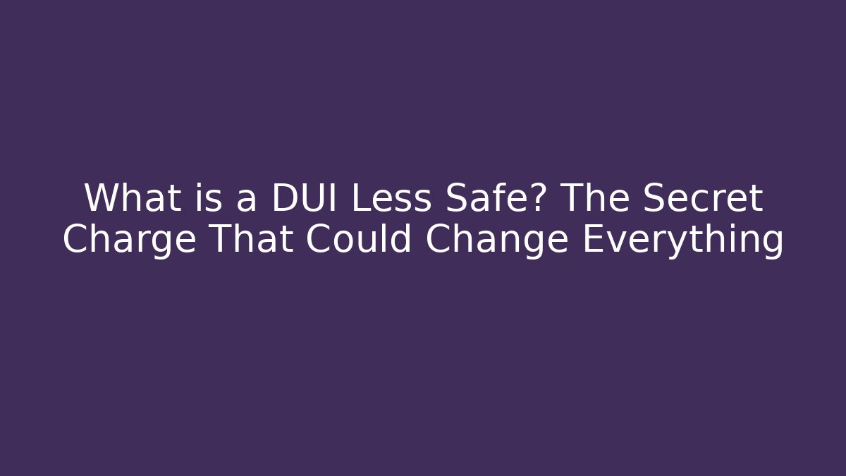 What is a DUI Less Safe? The Secret Charge That Could Change Everything