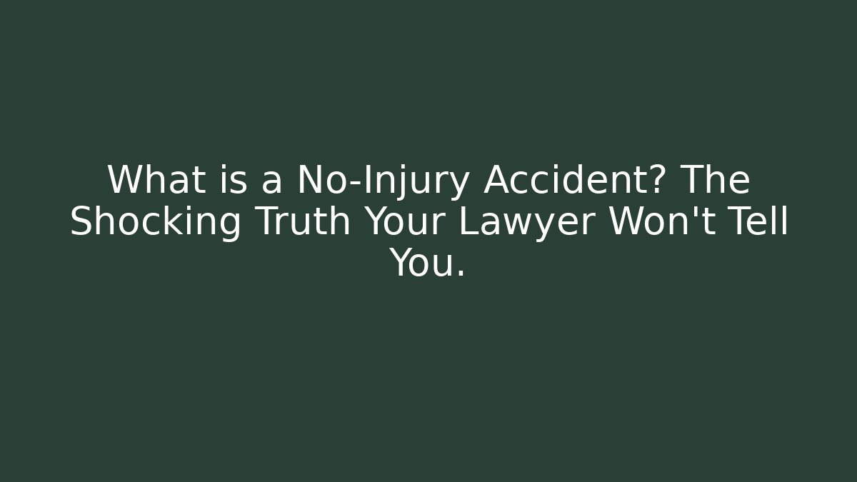 What is a No-Injury Accident? The Shocking Truth Your Lawyer Won't Tell You.