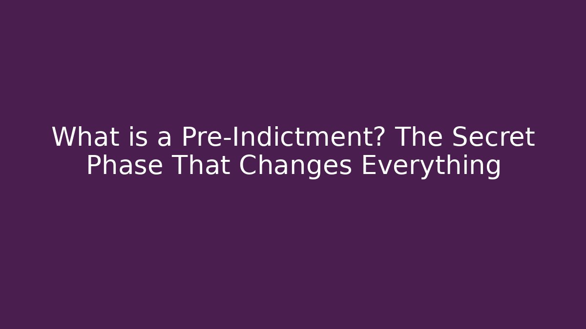 What is a Pre-Indictment? The Secret Phase That Changes Everything