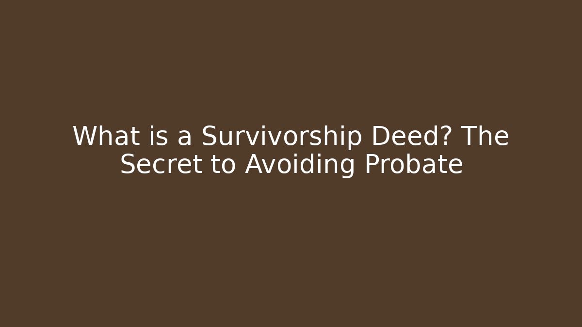 What is a Survivorship Deed? The Secret to Avoiding Probate - WealthxGroup