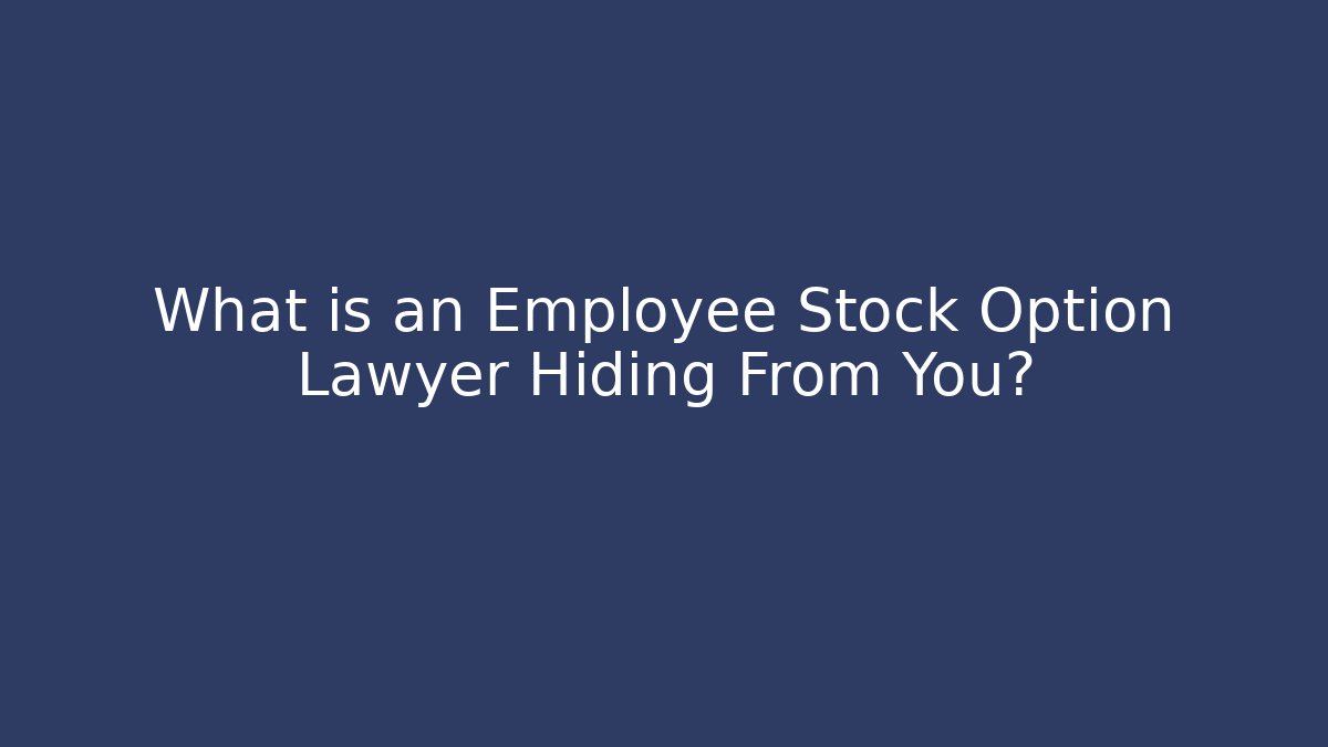 What is an Employee Stock Option Lawyer Hiding From You?