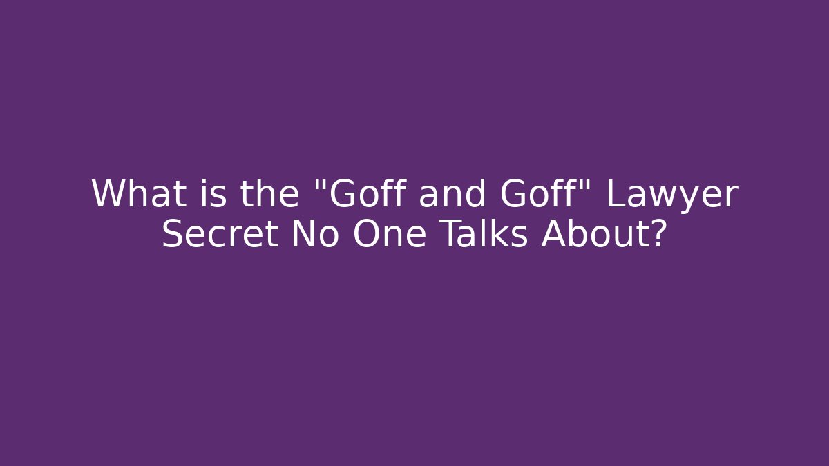 What is the "Goff and Goff" Lawyer Secret No One Talks About?