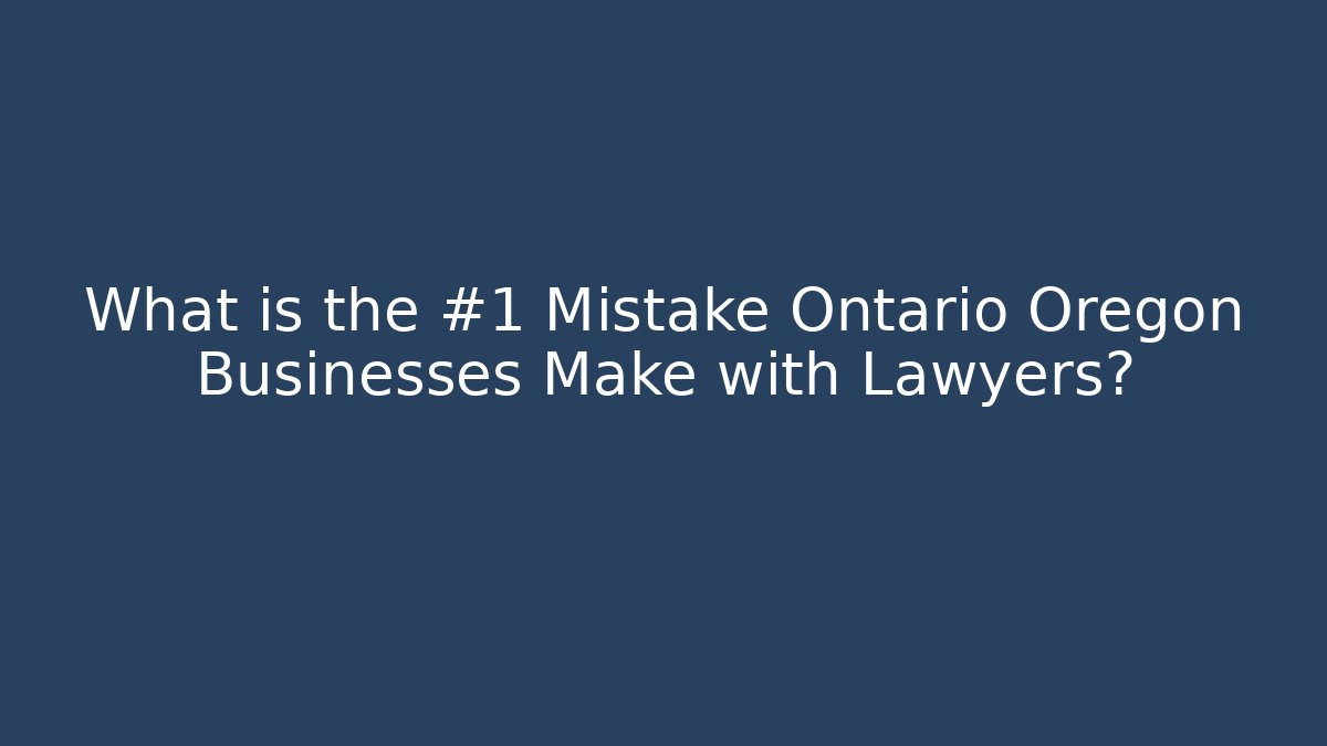 What is the #1 Mistake Ontario Oregon Businesses Make with Lawyers?