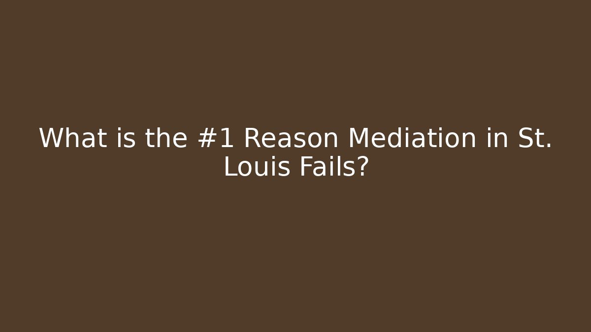 What is the #1 Reason Mediation in St. Louis Fails?