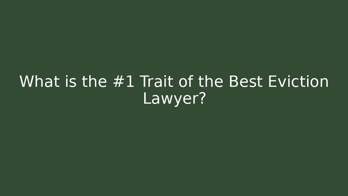 What is the #1 Trait of the Best Eviction Lawyer?
