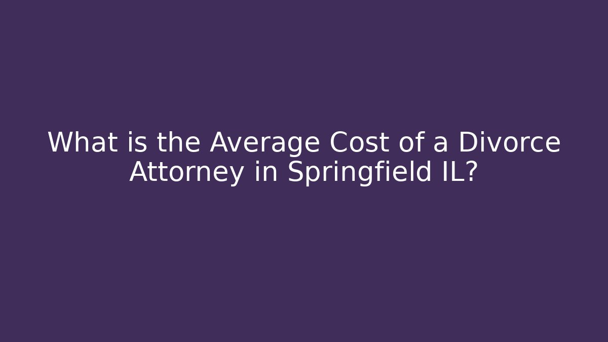 What is the Average Cost of a Divorce Attorney in Springfield IL?