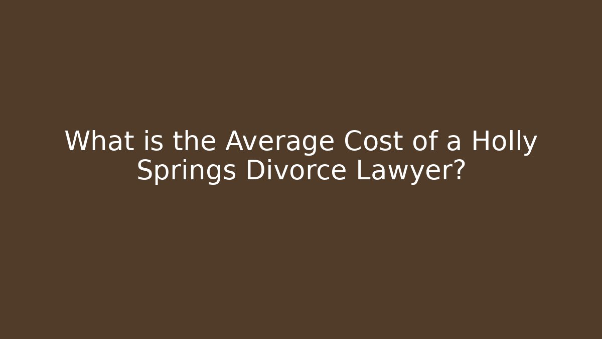 What is the Average Cost of a Holly Springs Divorce Lawyer? - WealthxGroup