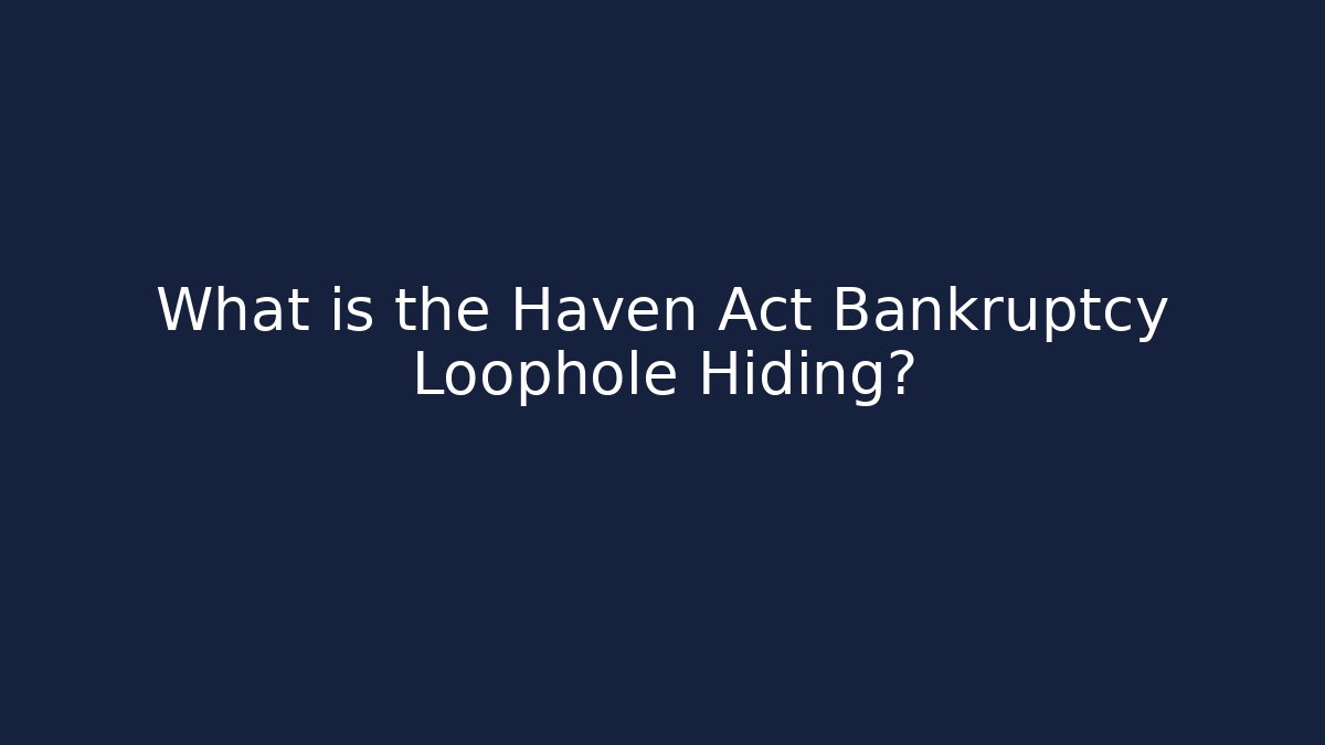What is the Haven Act Bankruptcy Loophole Hiding? - WealthxGroup
