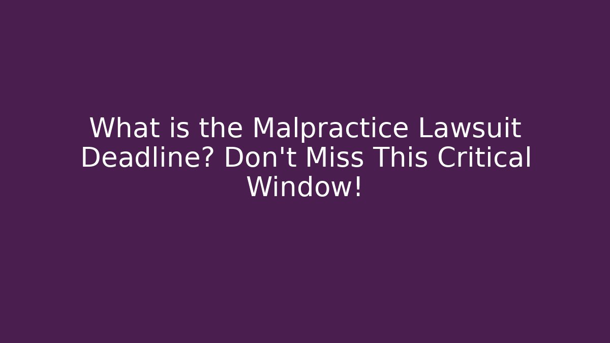 What is the Malpractice Lawsuit Deadline? Don’t Miss This Critical Window!