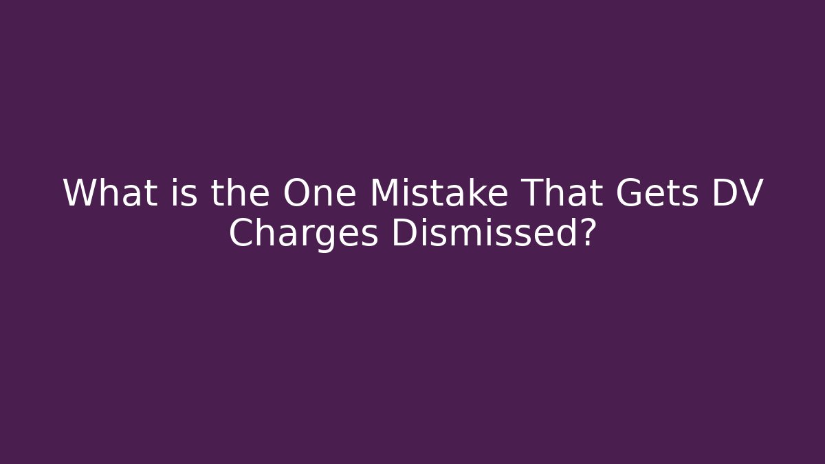 What is the One Mistake That Gets DV Charges Dismissed? - WealthxGroup