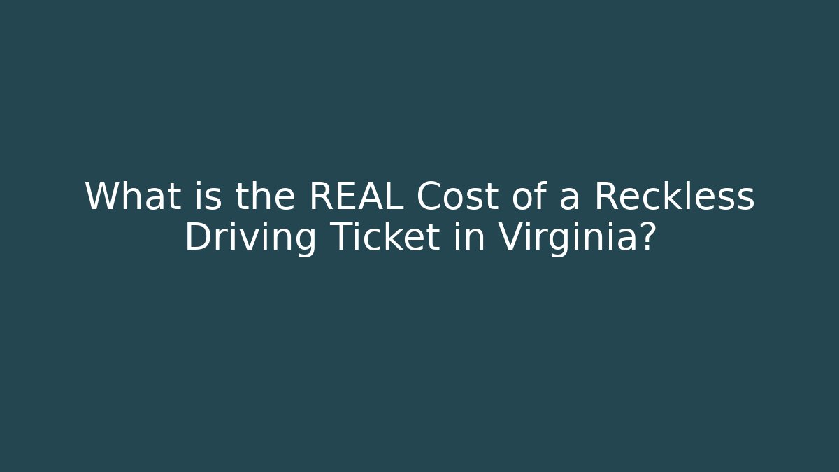 What is the REAL Cost of a Reckless Driving Ticket in Virginia?