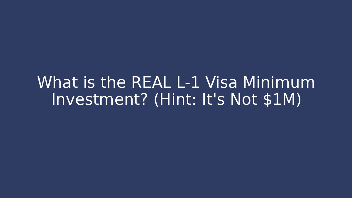 What is the REAL L-1 Visa Minimum Investment? (Hint: It’s Not $1M)