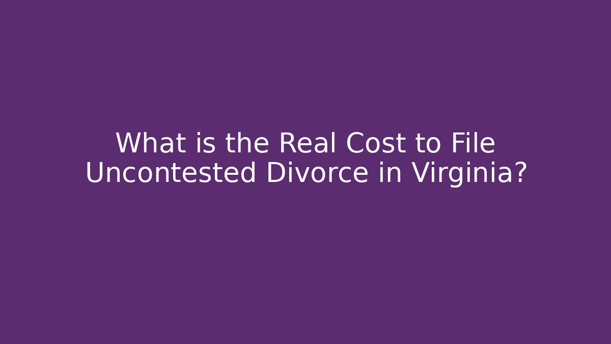 What is the Real Cost to File Uncontested Divorce in Virginia? - WealthxGroup
