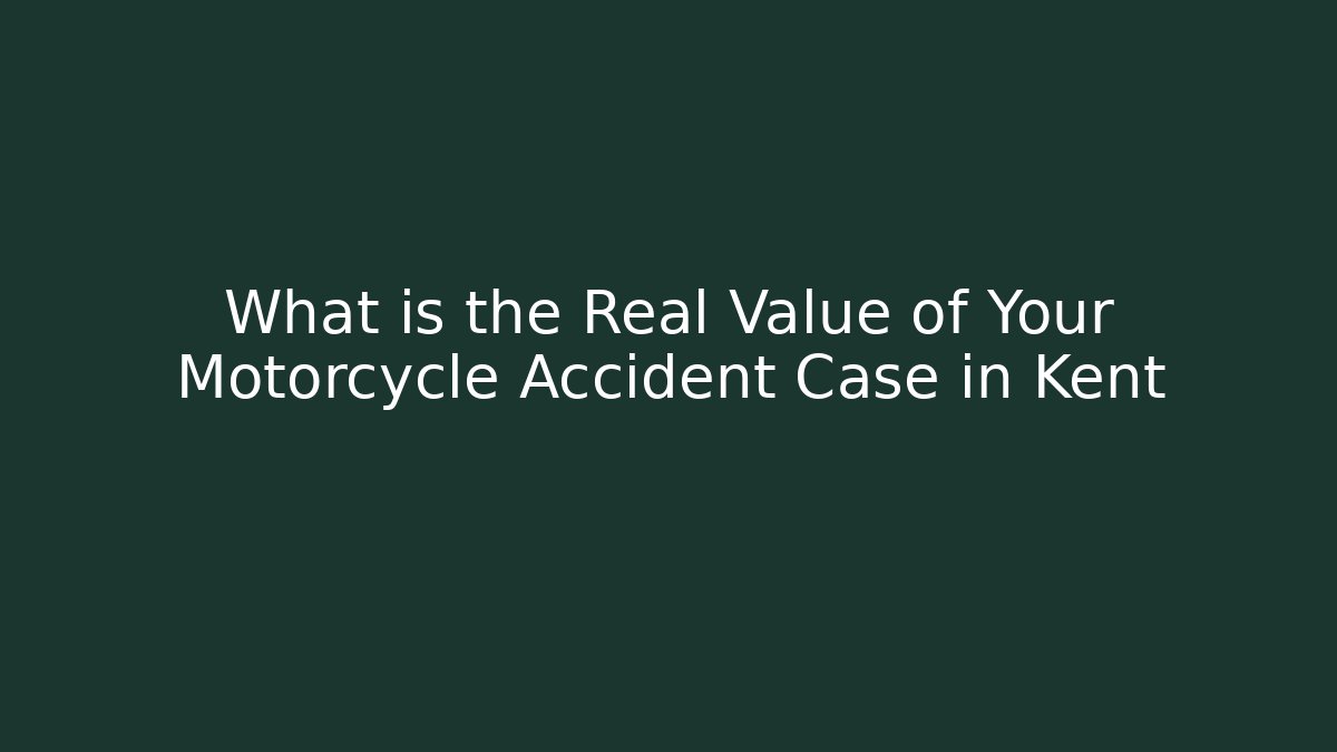 What is the Real Value of Your Motorcycle Accident Case in Kent