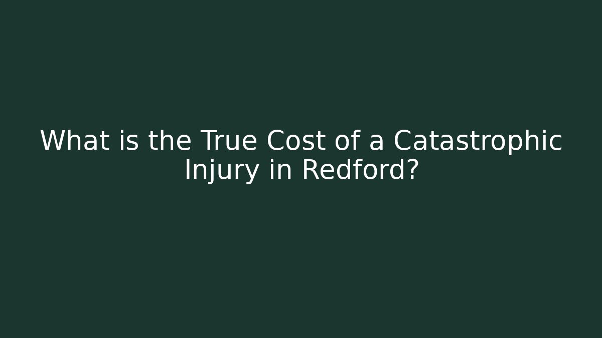 What is the True Cost of a Catastrophic Injury in Redford?