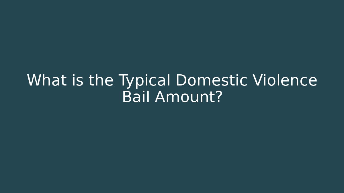 What is the Typical Domestic Violence Bail Amount?