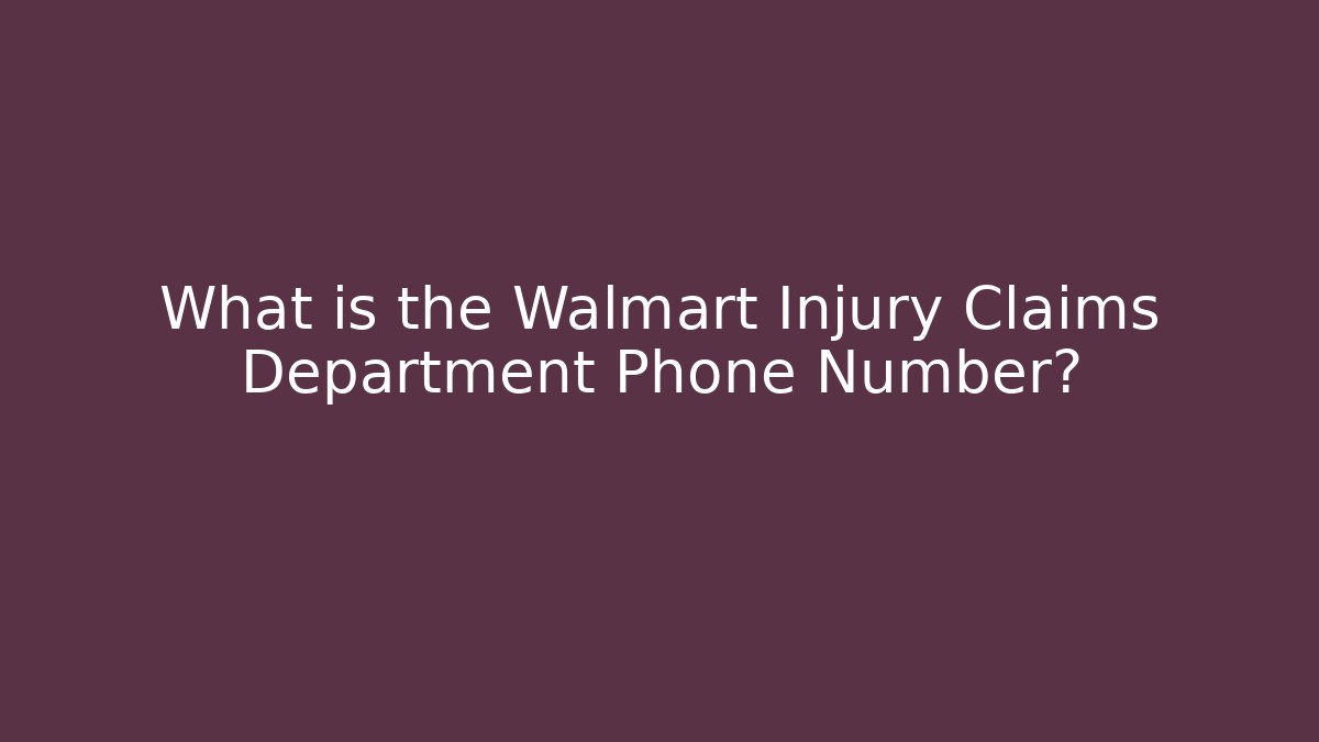 What is the Walmart Injury Claims Department Phone Number?