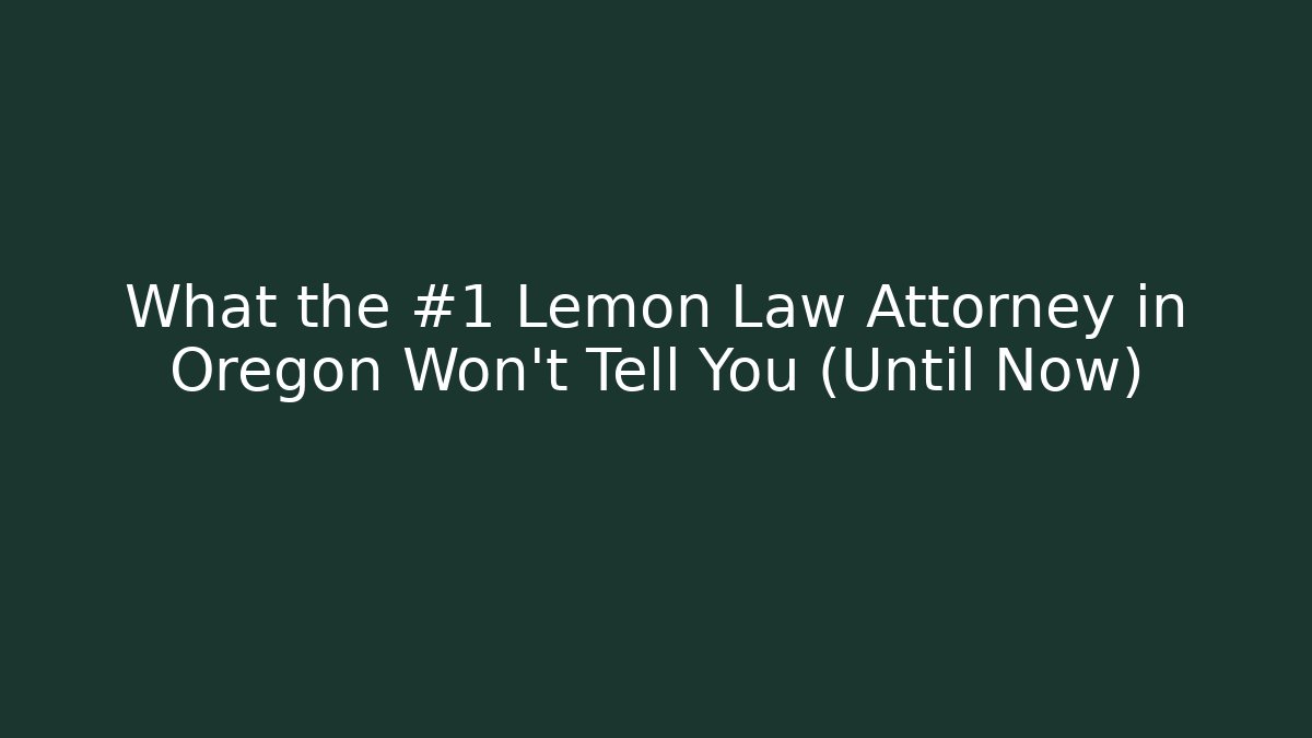 What the #1 Lemon Law Attorney in Oregon Won't Tell You (Until Now)