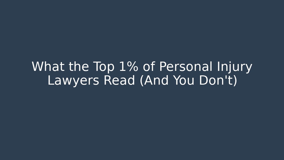 What the Top 1% of Personal Injury Lawyers Read (And You Don't)