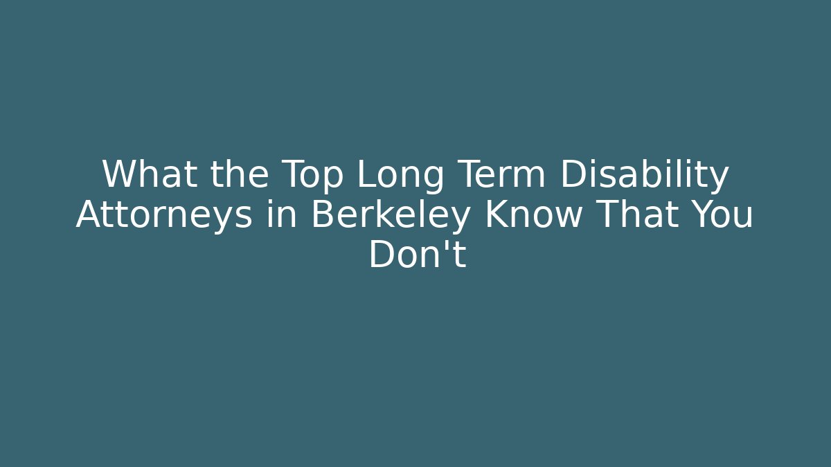 What the Top Long Term Disability Attorneys in Berkeley Know That You Don't - WealthxGroup