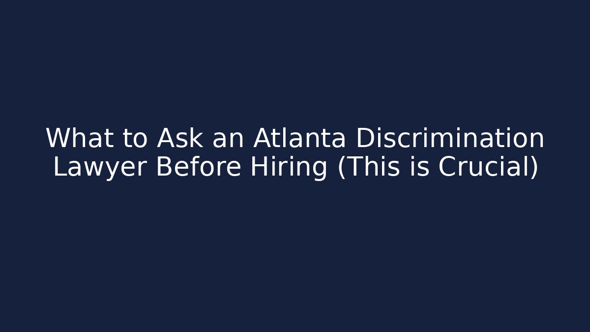 What to Ask an Atlanta Discrimination Lawyer Before Hiring (This is Crucial)