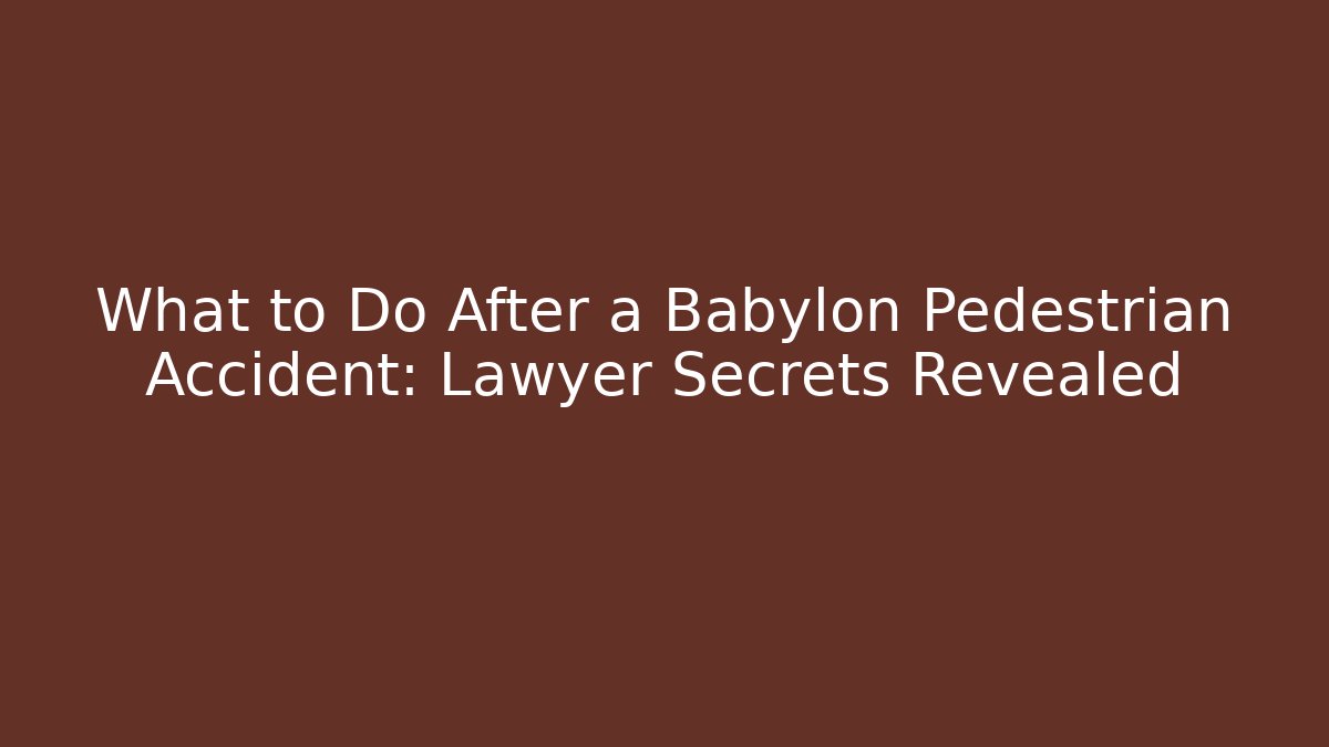 What to Do After a Babylon Pedestrian Accident: Lawyer Secrets Revealed
