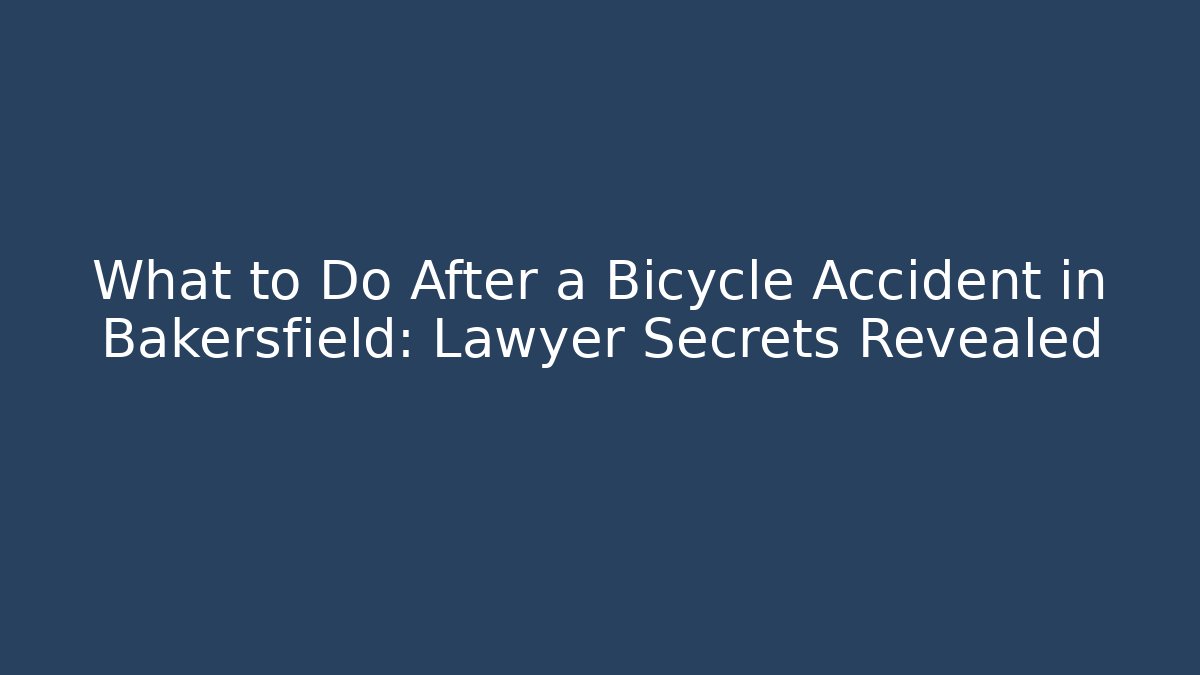 What to Do After a Bicycle Accident in Bakersfield: Lawyer Secrets Revealed