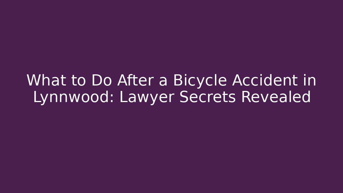 What to Do After a Bicycle Accident in Lynnwood: Lawyer Secrets Revealed