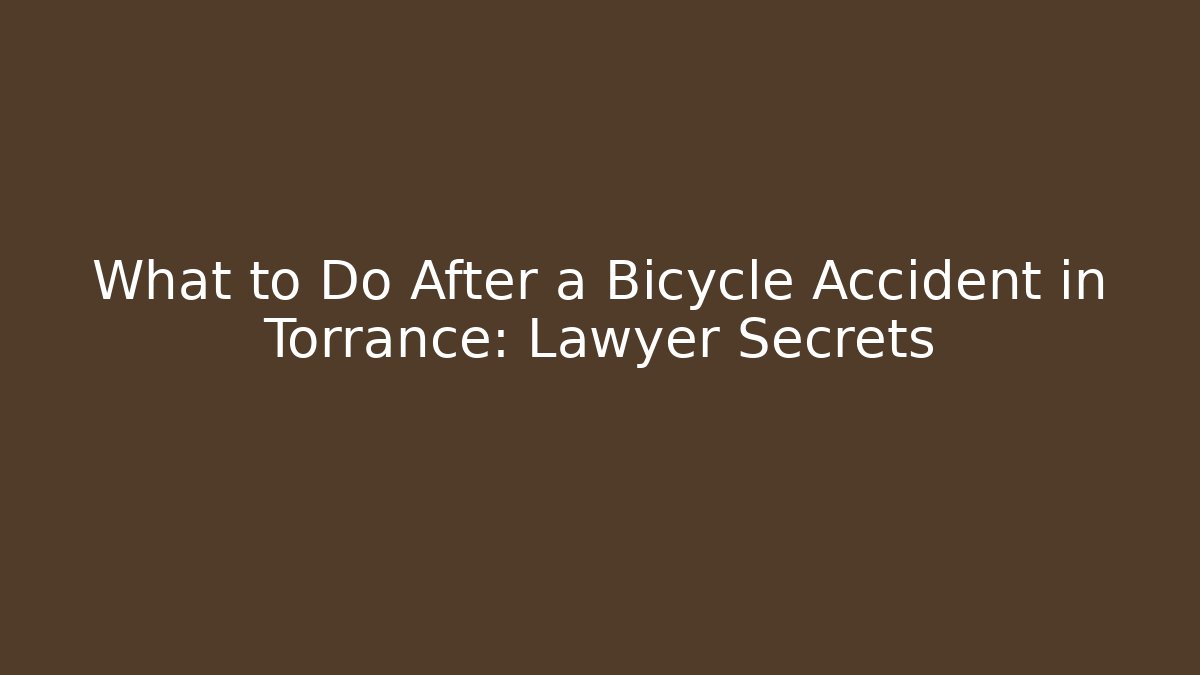 What to Do After a Bicycle Accident in Torrance: Lawyer Secrets