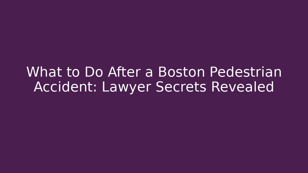 What to Do After a Boston Pedestrian Accident: Lawyer Secrets Revealed