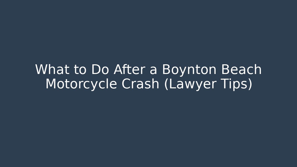 What to Do After a Boynton Beach Motorcycle Crash (Lawyer Tips)