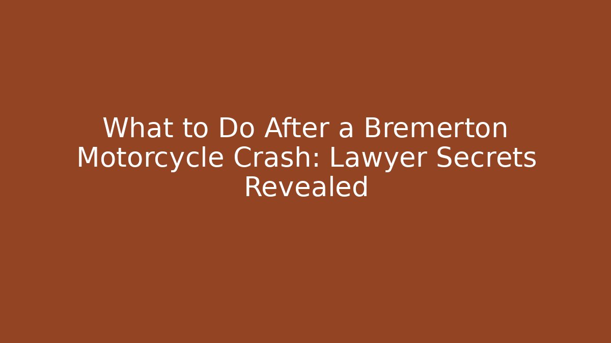 What to Do After a Bremerton Motorcycle Crash: Lawyer Secrets Revealed