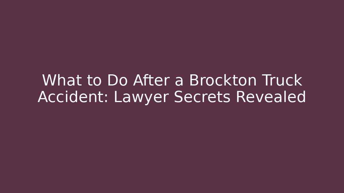 What to Do After a Brockton Truck Accident: Lawyer Secrets Revealed