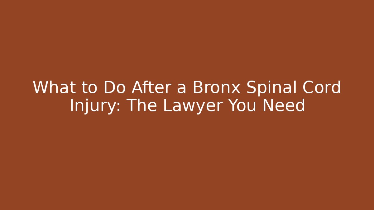 What to Do After a Bronx Spinal Cord Injury: The Lawyer You Need