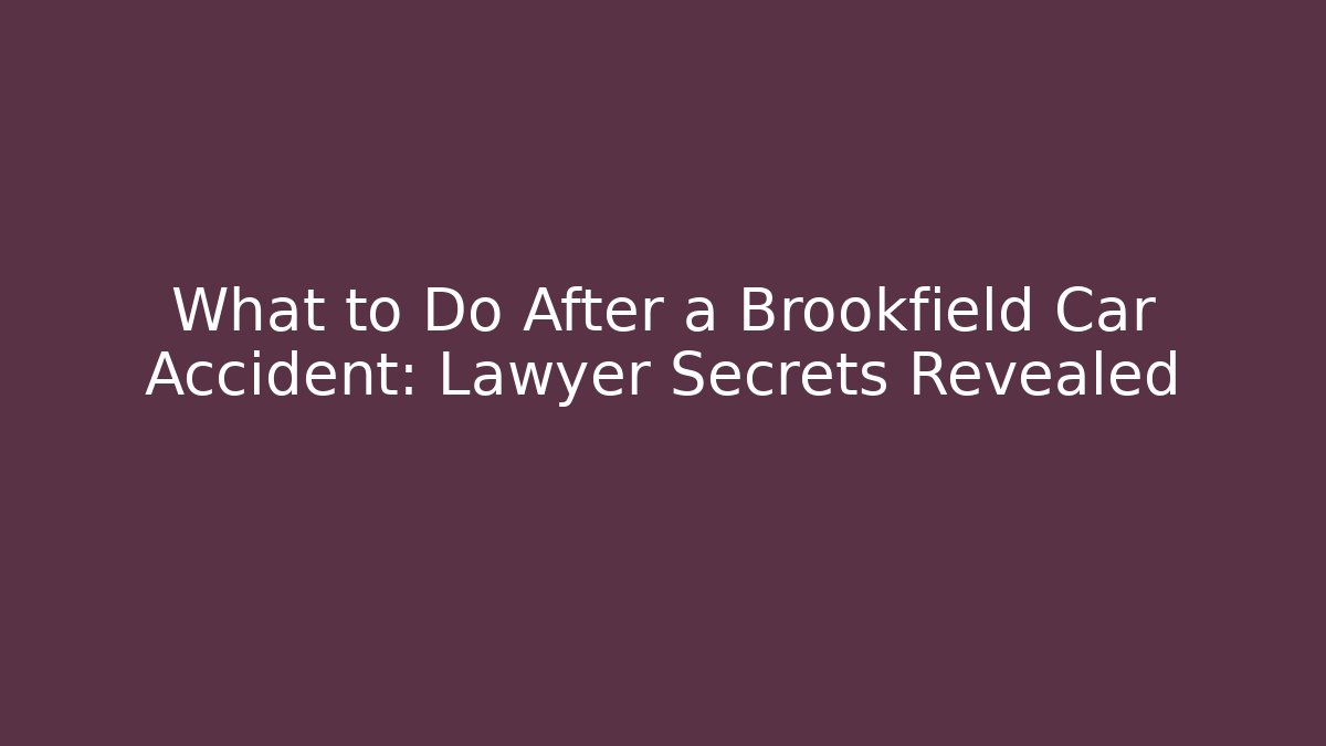 What to Do After a Brookfield Car Accident: Lawyer Secrets Revealed