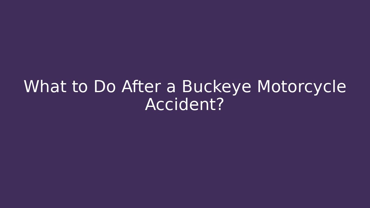 What to Do After a Buckeye Motorcycle Accident?