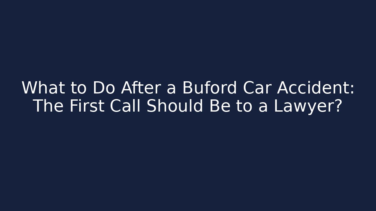 What to Do After a Buford Car Accident: The First Call Should Be to a Lawyer?