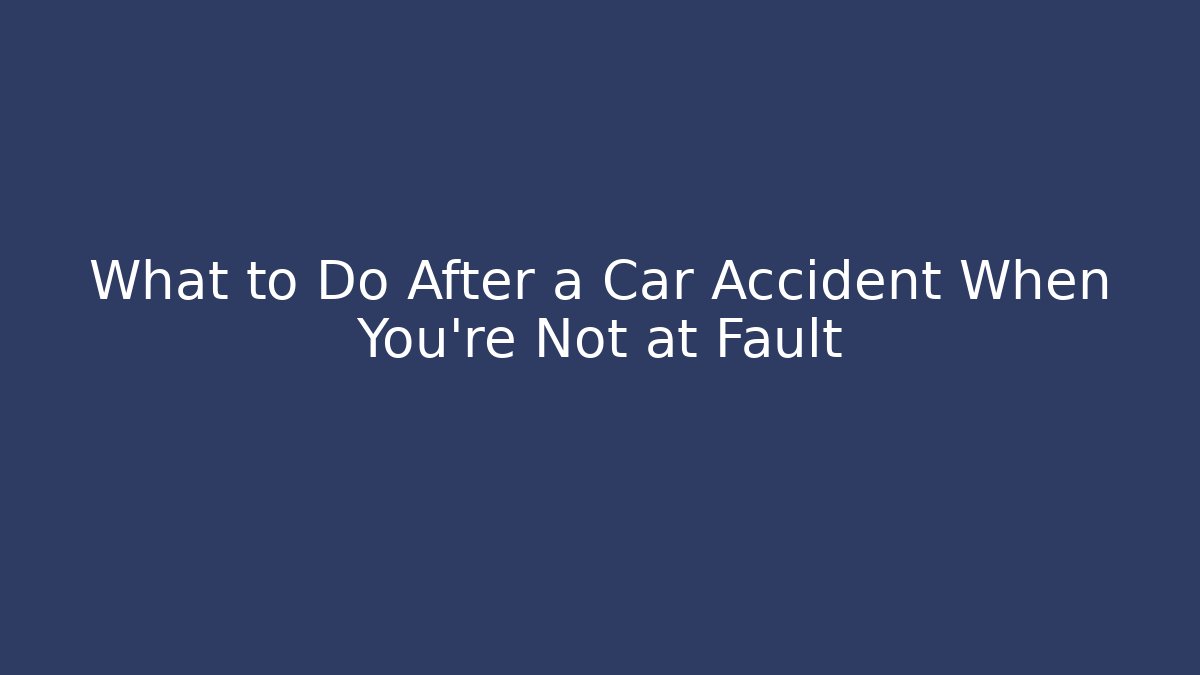 What to Do After a Car Accident When You’re Not at Fault