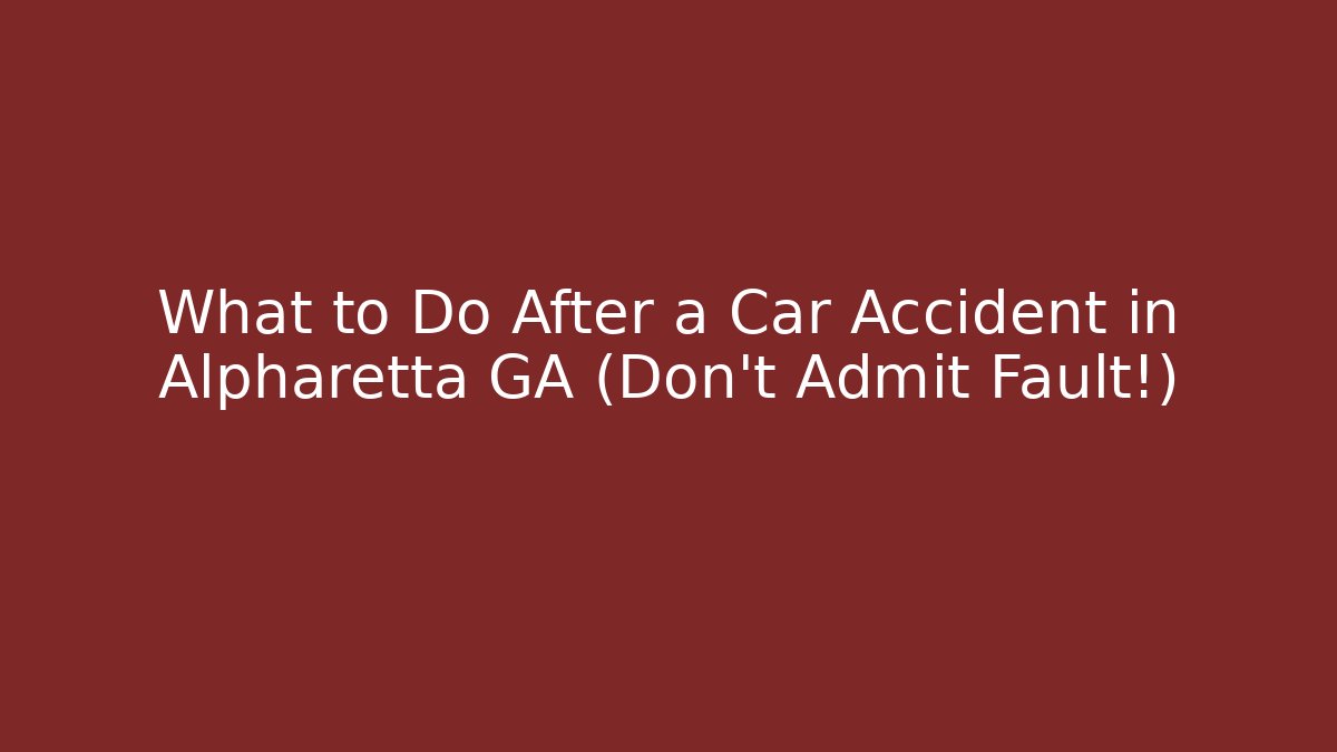 What to Do After a Car Accident in Alpharetta GA (Don't Admit Fault!) - WealthxGroup