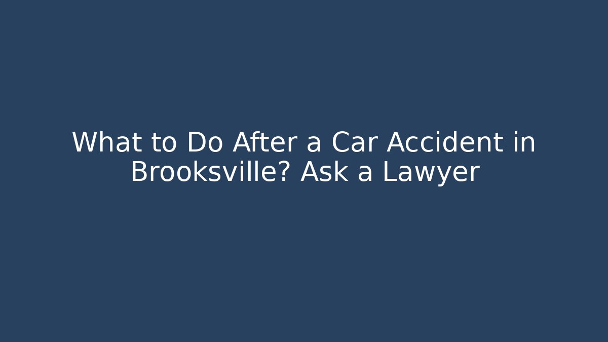What to Do After a Car Accident in Brooksville? Ask a Lawyer