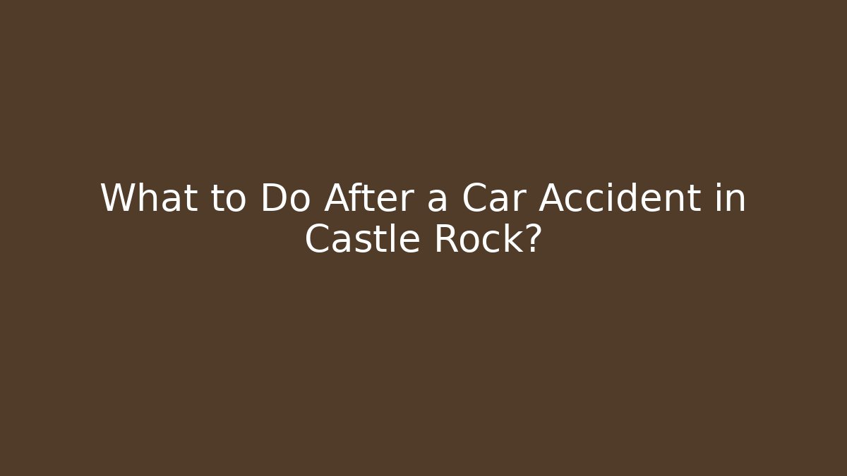 What to Do After a Car Accident in Castle Rock?