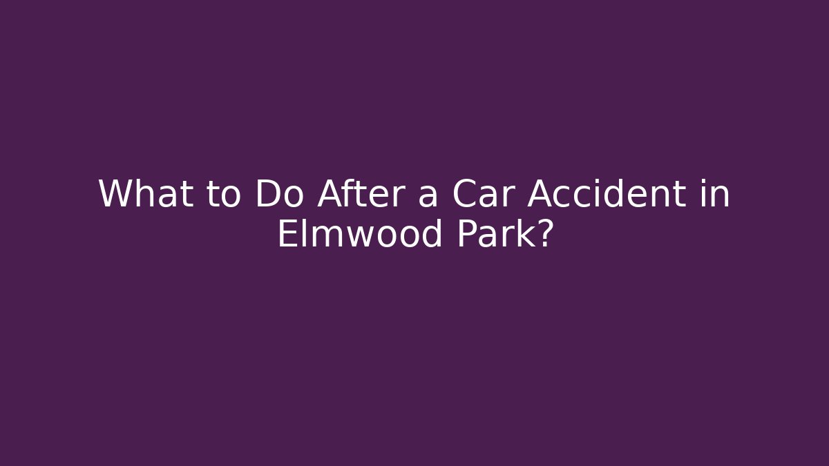 What to Do After a Car Accident in Elmwood Park?