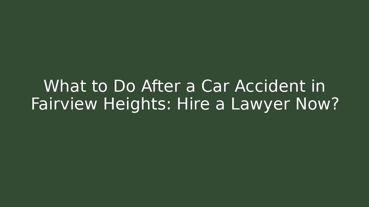 What to Do After a Car Accident in Fairview Heights: Hire a Lawyer Now?