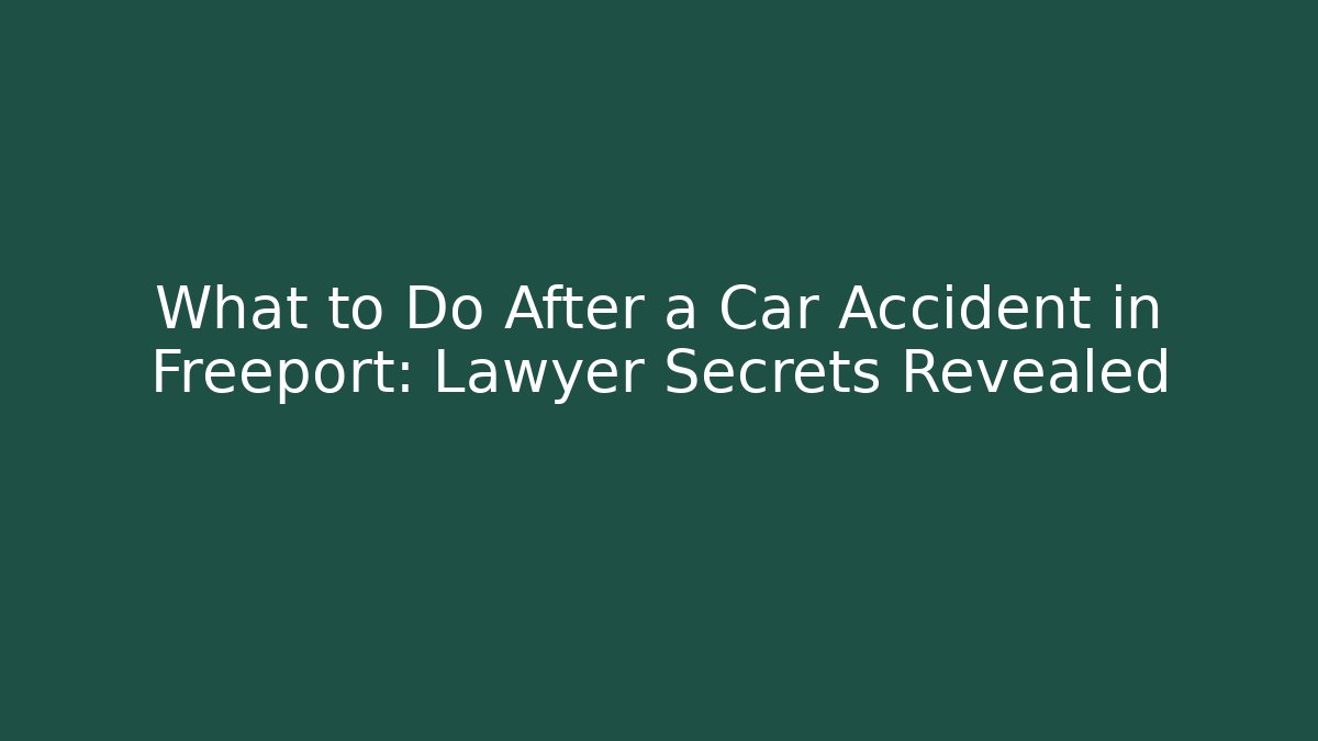 What to Do After a Car Accident in Freeport: Lawyer Secrets Revealed