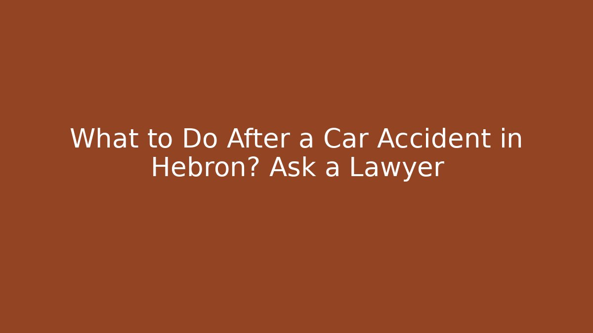 What to Do After a Car Accident in Hebron? Ask a Lawyer - WealthxGroup