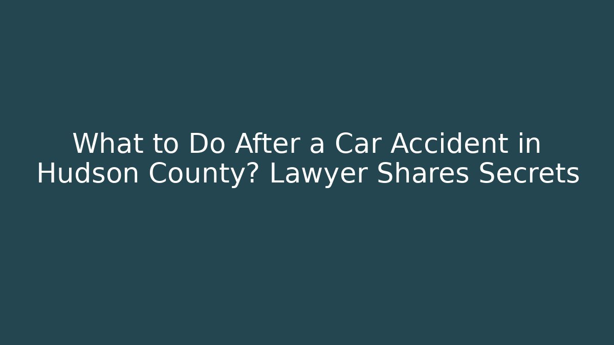 What to Do After a Car Accident in Hudson County? Lawyer Shares Secrets - WealthxGroup