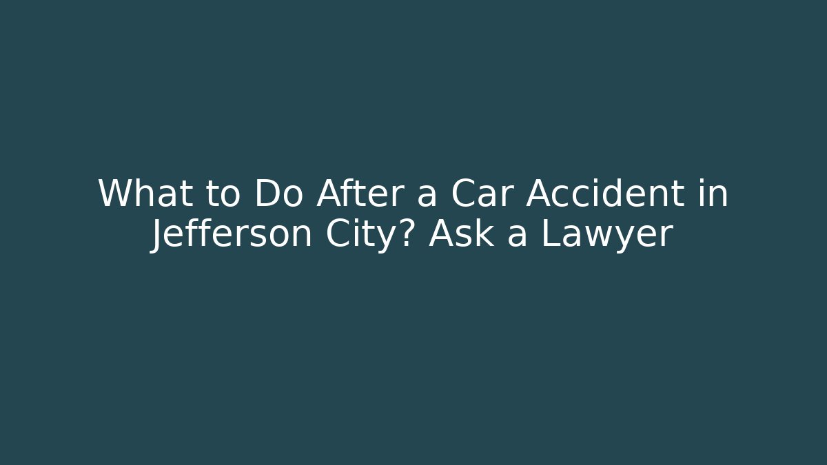 What to Do After a Car Accident in Jefferson City? Ask a Lawyer - WealthxGroup
