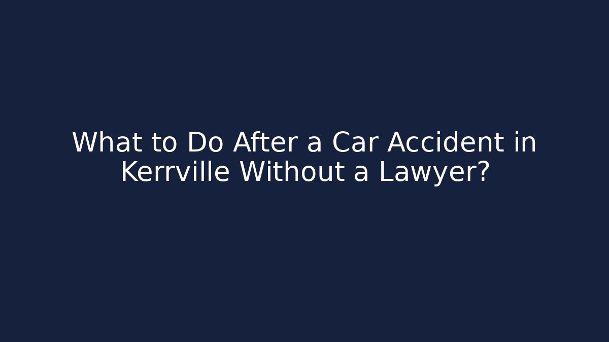 What to Do After a Car Accident in Kerrville Without a Lawyer? - WealthxGroup