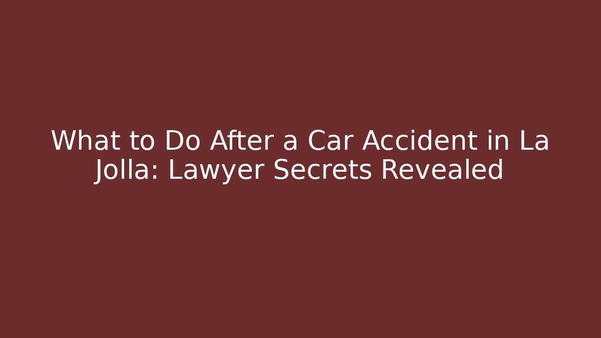 What to Do After a Car Accident in La Jolla: Lawyer Secrets Revealed