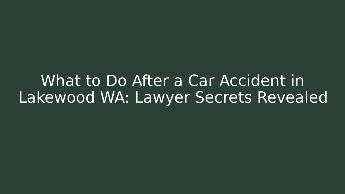 What to Do After a Car Accident in Lakewood WA: Lawyer Secrets Revealed